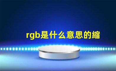 rgb是什么意思的縮寫 顏色rgb是什么意思